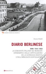 Diario berlinese. 1944-1960. La comunità italiana nei momenti drammatici della capitolazione della Germania nazista e nell'immediato dopoguerra libro