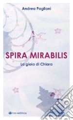 Spira mirabilis. La gioia di Chiara libro