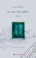 Le cose e le ombre. Poesie libro