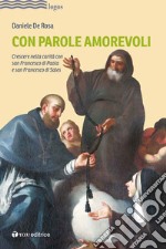 Con parole amorevoli. Crescere nella carità con san Francesco di Paola e San Francesco di Sales libro