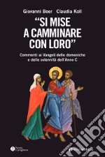 «Si mise a camminare con loro». Commenti ai Vangeli delle domeniche e delle solennità dell'Anno C