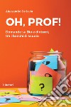 Oh, Prof! Domande su Dio e dintorni, tra i banchi di scuola libro di De Luca Alessandro