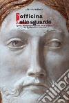 L'Officina dello sguardo. Spolia, reimpiego, restauro nella scultura del Quattrocento toscano libro