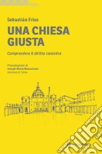 Una Chiesa giusta. Comprendere il diritto canonico libro