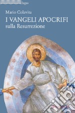 I Vangeli apocrifi sulla Resurrezione libro