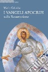 I Vangeli apocrifi sulla Resurrezione libro di Colavita Mario