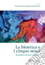 La bioetica e i cinque sensi. Tra pratica clinica e metafore libro