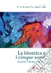 La bioetica e i cinque sensi. Tra pratica clinica e metafore libro