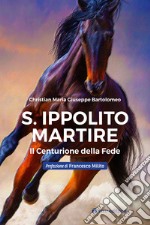 S. Ippolito martire. Il centurione della Fede