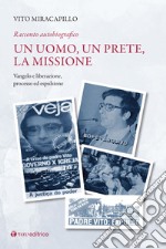 Un uomo, un prete, la missione. Racconto autobiografico. Vol. 2: Vangelo e liberazione. Processo ed espulsione libro