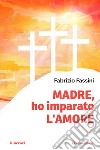 Madre, ho imparato l'amore libro