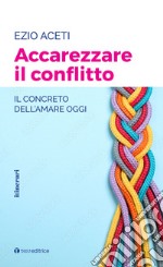 Accarezzare il conflitto. Il concreto dell'amare oggi libro