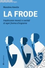 La frode. Implicanze morali e sociali di ogni forma d'inganno