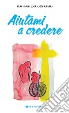 Aiutami a credere libro di Cristofaro Francesco (don)