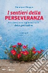 Il sentieri della perseveranza. Attraversando i giardini fioriti della gratitudine libro