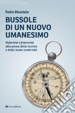 Bussole di un nuovo umanesimo. Paternità e fraternità alla prova della tecnica e della tarda modernità libro