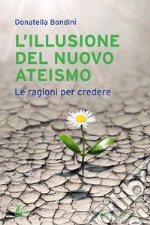 L'illusione del nuovo ateismo. Le ragioni per credere libro