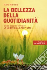 La bellezza della quotidianità. Single, coppia o famiglia? La meraviglia è per tutti! libro