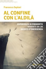 Al confine con l'aldilà. Esperienze di premorte narrate da un medico d'emergenza libro