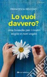 Lo vuoi davvero? Una bussola per i nostri voglio e non voglio libro