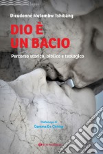 Dio è un bacio. Percorso storico, biblico e teologico