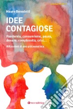 Idee contagiose. Pandemia, consumismo, paura, denaro, complessità, crisi... Riflessioni di uno psicoanalista