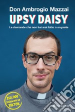 Upsy daisy. Le domande che non hai mai fatto a un prete libro