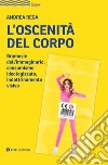 L'oscenità del corpo. Bramosie dell'immaginario, consumismo ideologizzato, indottrinamento visivo libro di Rega Andrea