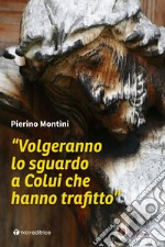 «Volgeranno lo sguardo a colui che hanno trafitto» libro