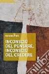 Inconscio del pensare, inconscio del credere libro di Pulli Gabriele