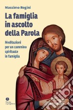 La famiglia in ascolto della Parola. Meditazioni per un cammino spirituale in famiglia libro