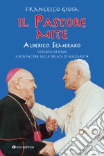 Il Pastore mite. Alberico Semeraro. Vescovo di Oria e fondatore delle Oblate di Nazareth libro