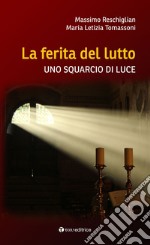 La ferita del lutto. Uno squarcio di luce libro