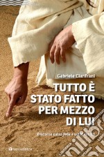 Tutto è stato fatto per mezzo di Lui. Discorso sulla fede e sulla realtà libro