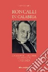 Roncalli in Calabria. Il viaggio nella Regione un secolo fa (1922-2022) libro di Iaria Raffaele