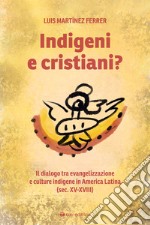 Indigeni e cristiani? Il dialogo tra evangelizzazione e culture indigene in America Latina libro