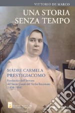 Una storia senza tempo. Madre Carmela Prestigiacomo. Fondatrice dell'Istituto del Sacro Cuore del Verbo Incarnato (1858-1948) libro