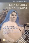 Una storia senza tempo. Madre Carmela Prestigiacomo. Fondatrice dell'Istituto del Sacro Cuore del Verbo Incarnato (1858-1948) libro