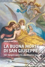 La buona morte di san Giuseppe. Dal Vangelo apocrifo alla Bioetica di oggi libro