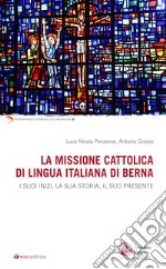 La missione cattolica di lingua italiana di Berna. I suoi inizi, la sua storia, il suo presente libro