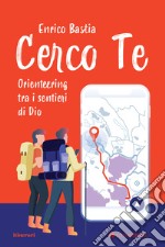 Cerco te. Orienteering tra i sentieri di Dio libro