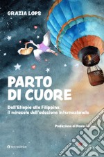 Parto di cuore. Dall'Etiopia alle Filippine: il miracolo dell'adozione internazionale libro