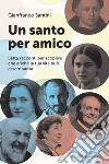 Un santo per amico. Sette racconti per scoprire che anche la tua vita può essere santa libro