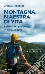 Montagna, maestra di vita. Spiritualità per coppie in cerca di figli libro