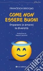 Come non essere buoni. Imparare (e amare) la diversità libro