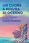 Un cuore a misura di oceano. Genitori e insegnanti in dialogo con Franco Nembrini libro di Nembrini Franco