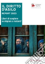 il diritto d'asilo. Report 2023. Liberi di scegliere se migrare o restare? libro