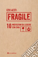 Fragile. 10 meditazioni da leggere con cura