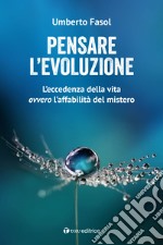 Pensare l'evoluzione. L'eccedenza della vita ovvero l'affabilità del mistero libro