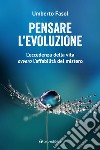 Pensare l'evoluzione. L'eccedenza della vita ovvero l'affabilità del mistero libro di Fasol Umberto